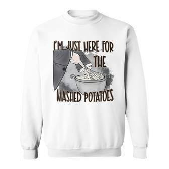 I'm Just Here For The Mashed Potatoes Cute Thanksgiving Food Sweatshirt - Seseable