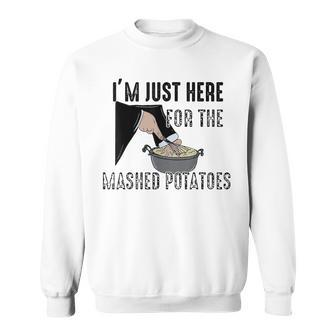 I'm Just Here For The Mashed Potatoes Sweatshirt | Mazezy