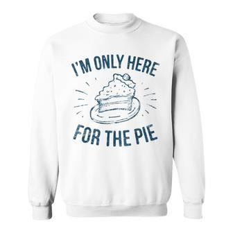 Im Only Here For The Pie Funny Thanksgiving Family Thanksgiving Funny Gifts Sweatshirt | Mazezy