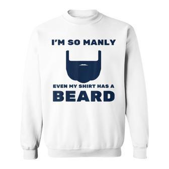Im So Manly Even My Has A Beard Funny Sweatshirt | Mazezy DE