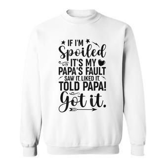 If I'm Spoiled It's My Papa's Fault Saw It Liked It Sweatshirt - Seseable