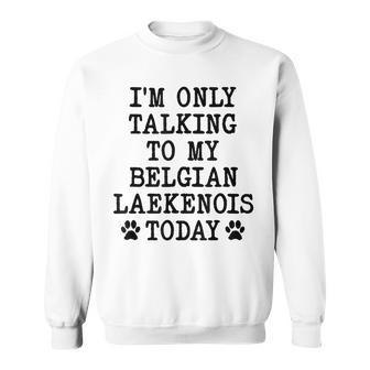 I'm Only Talking To My Belgian Laekenois Today Sweatshirt | Mazezy
