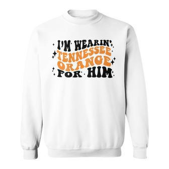 I'm Wearing Tennessee Orange For Him On Back Sweatshirt - Monsterry