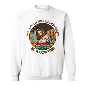 In A World Full Of Princesses Be A Cowgirl Country Girl Gift Sweatshirt | Mazezy
