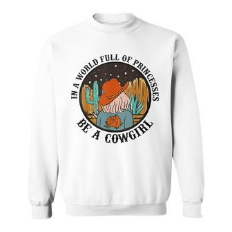 In A World Full Of Princesses Be A Cowgirl Funny Horse Sweatshirt | Mazezy