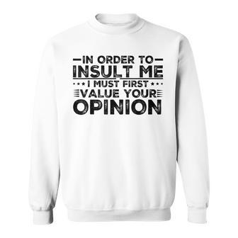 In Order To Insult Me I Must First Value Your Opinion Funny Sweatshirt | Mazezy