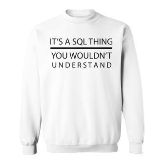 Its A Sql Thing You Wouldnt Understand Sweatshirt | Mazezy