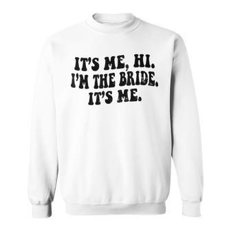 It's Me Hi I'm The Bride It's Me Bride To Be Wedding Sweatshirt - Thegiftio UK