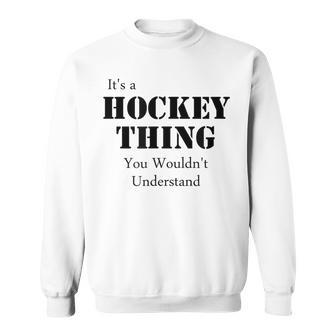 Its A Hockey Thing You Wouldnt Understand T Sweatshirt - Seseable