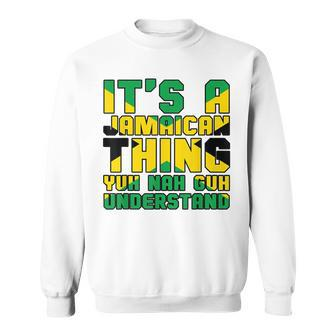 Its A Jamaican Thing Yuh Nah Guh Understand Jamaica Sweatshirt - Seseable