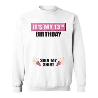 Its My 13Th Birthday 13 Years Old Girl Nager Sign My Sweatshirt | Mazezy