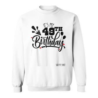 Its My 49 Th Birthday Sign My Happy Birthday Party Sweatshirt | Mazezy