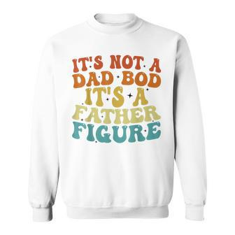 Its Not A Dad Bod Its A Father Figure 2023 Fathers Day Sweatshirt | Mazezy UK