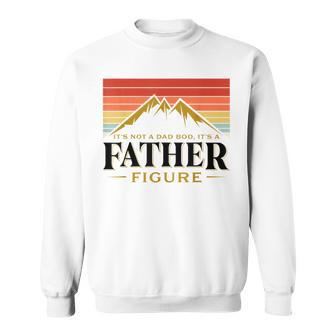 Its Not A Dad Bod Its A Father Figure Mountain Fathers Day Sweatshirt | Mazezy