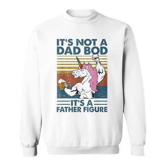 Its Not A Dad Bod Its A Father Figure Strong Unicorn Sweatshirt | Mazezy