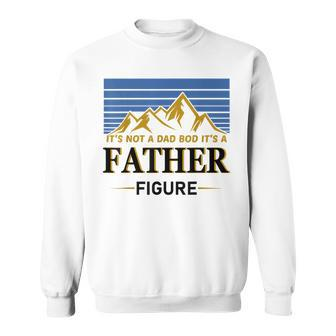 Its Not A Dad Bod Its A Father Figure Vintage Fathers Day Sweatshirt | Mazezy