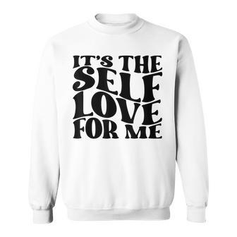 Its Self The Self Love For Me Funny Fact Quotes Sweatshirt | Mazezy