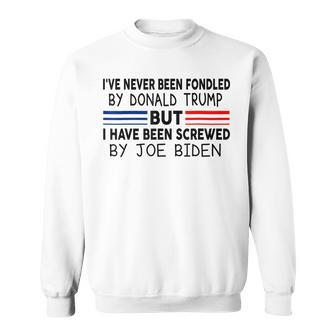 Ive Never Been Fondled By Donald Trump But Screwed By Biden Sweatshirt | Mazezy