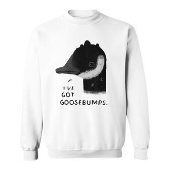 Ive Got Goosebumps Funny Goose Pun Animals Sweatshirt | Mazezy