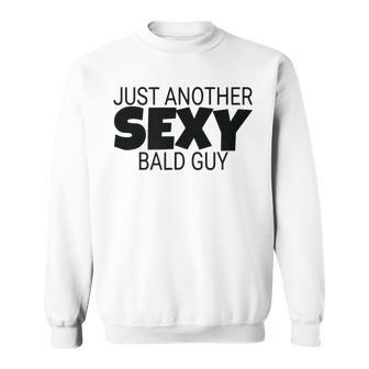 Just Another Sexy Bald Guy Dad Husband Grandpa Humor Gift For Mens Sweatshirt | Mazezy