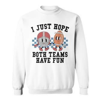 I Just Hope Both Team Have Fun Football Sweatshirt - Monsterry AU