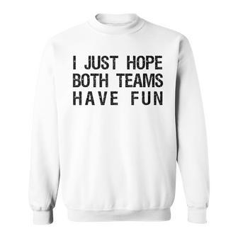 I Just Hope Both Teams Have Fun Sports Team Sayings Sweatshirt | Mazezy AU