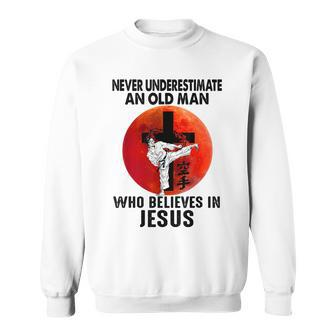 Karate Never Underestimate An Old Man Who Believes In Jesus Sweatshirt - Seseable