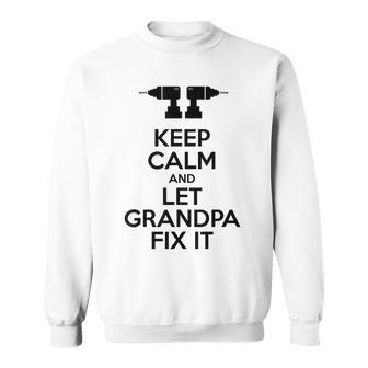 Keep Calm Let Grandpa Fix It Gift For Grandpa Sweatshirt | Mazezy