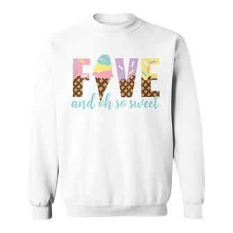Kids Five And Oh So Sweet Ice Cream Girls 5Th Birthday Sweatshirt - Seseable