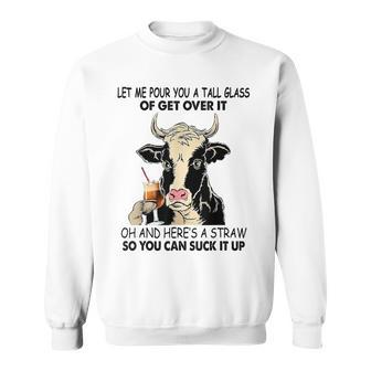 Let Me Pour You A Tall Glass Of Get Over It Cow Sweatshirt | Mazezy