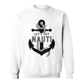 Lets Get Naughty Funny Nautical Sailing Anchor Quote Sweatshirt | Mazezy