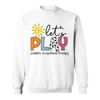 Lets Play Pediatric Occupational Therapy Ot Job Therapist Sweatshirt | Mazezy