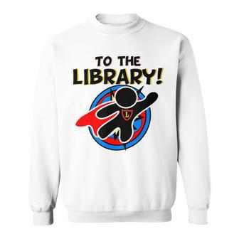 To The Library Superhero Librarian Comics Sweatshirt | Mazezy