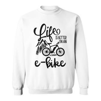 Life Is Better On An Ebike Cool Ebike Design Sweatshirt | Mazezy