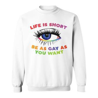 Life Is Short Be As Gay As You Want Sweatshirt | Mazezy