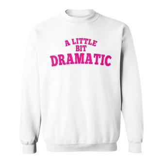 A Little Bit Dramatic Sweatshirt - Seseable