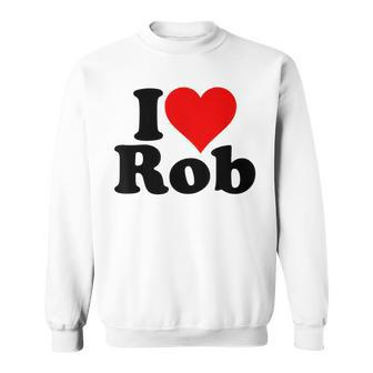 I Love Heart Rob Robert Robby Sweatshirt - Monsterry UK