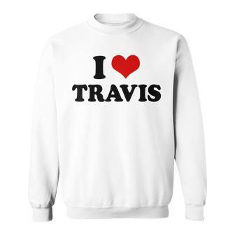 I Love Travis I Heart Travis Sweatshirt | Mazezy