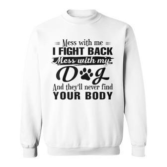 Mess With Me I Fight Back Mess With My Dog And They’Ll Never Sweatshirt - Seseable