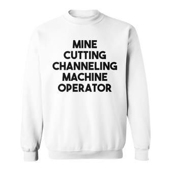 Mine Cutting Channeling Machine Operator Sweatshirt | Mazezy