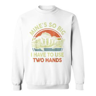 Mines So Big I Have To Use Two Hands Bass Dad Funny Fishing Sweatshirt | Mazezy