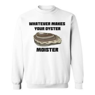 Moister Oyster Moist Mollusk Clam Pearl Sea Sweatshirt | Mazezy