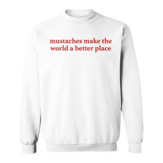 Mustaches Make The World A Better Place Sweatshirt - Seseable