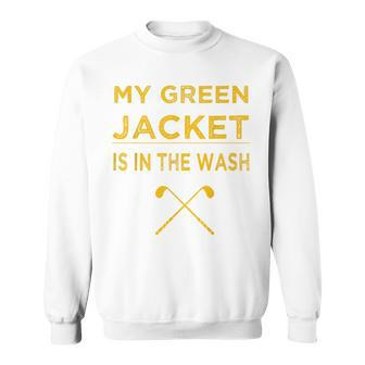 My Green Jacket Is In Wash Funny Master Golf Lover Golf Funny Gifts Sweatshirt