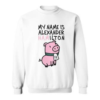 My Name Is Alexander Hamilton Pig Sweatshirt | Mazezy