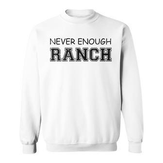 Never Enough Ranch Dressing For Ranch Dressing Lovers Sweatshirt | Mazezy