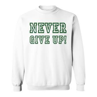 Never Give Up - Green Team Sweatshirt | Mazezy
