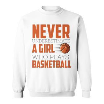 Never Underestimate A Girl Who Plays Basketball Funny Sports Basketball Funny Gifts Sweatshirt | Mazezy