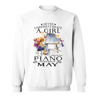 Never Underestimate A Girl Who Plays Piano Born In May Piano Funny Gifts Sweatshirt | Mazezy