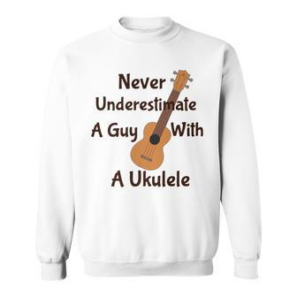 Never Underestimate A Guy With A Ukulele Sweatshirt - Seseable